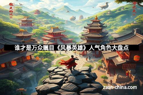 谁才是万众瞩目《风暴英雄》人气角色大盘点